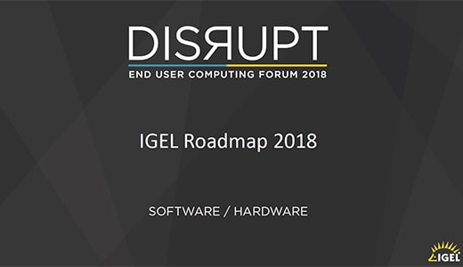 DISRUPT EUC – IGEL Roadmap 2018