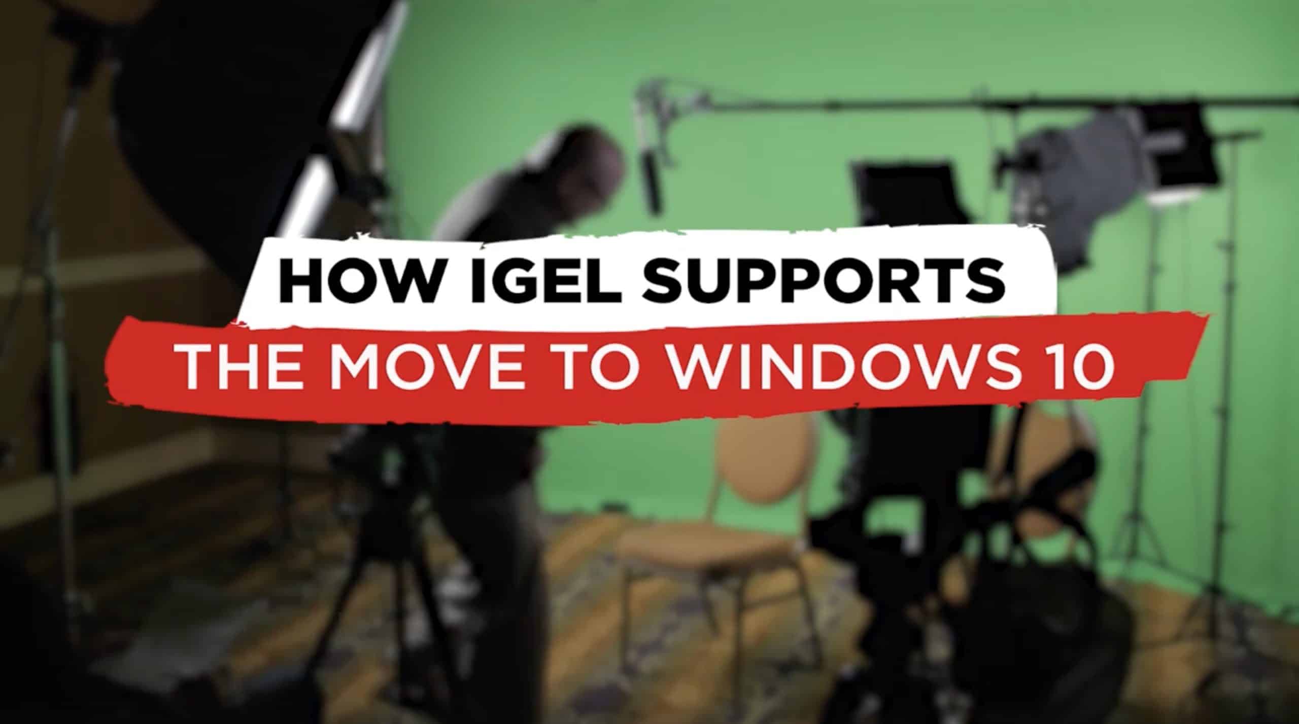 How IGEL Supports the Move to Windows 10