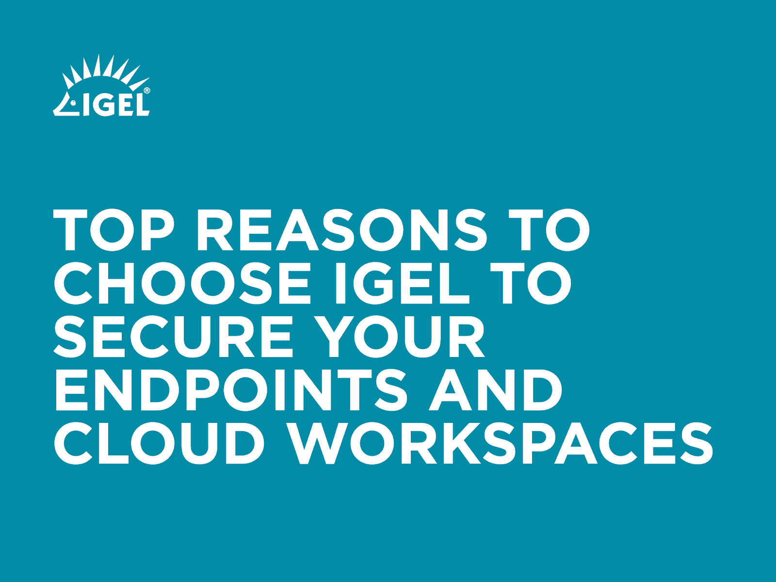 Top Reasons to Choose IGEL to Secure Your Endpoints and Cloud Workspaces
