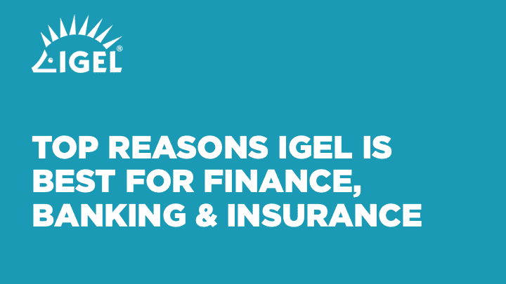 Top Reasons  IGEL is Best for Finance, Banking & Insurance
