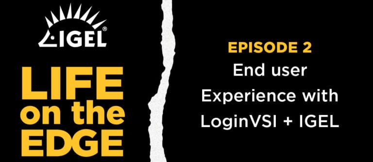 Life on the Edge Episode 2: End User Experience with Login VSI and IGEL