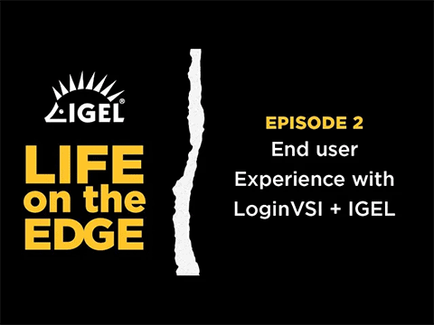 Life on the Edge Ep2 – End User Experience with LoginVSI and IGEL