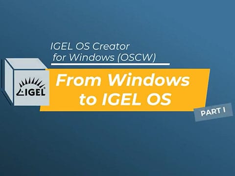 IGEL OS Creator – From Windows to IGEL OS. Part I