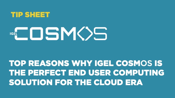 Top Reasons Why IGEL COSMOS Is the Perfect End User Computing Solution for the Cloud Era