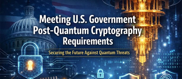 Meeting U.S. Government Post-Quantum Cryptography (PQC) Requirements